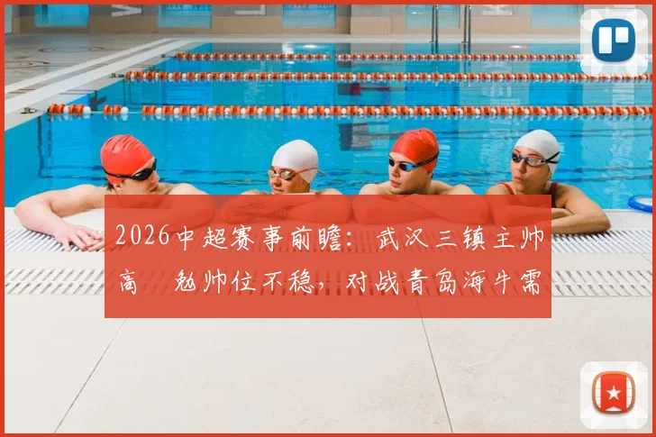 2026中超赛事前瞻:武汉三镇主帅高畠勉帅位不稳,对战青岛海牛需警惕其攻击线