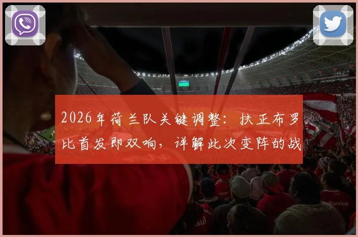 2026年荷兰队关键调整：扶正布罗比首发即双响，详解此次变阵的战术考量与实际效果